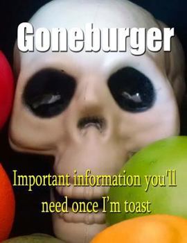 Paperback Goneburger - Important Information You'll Need Once I'm Toast Book