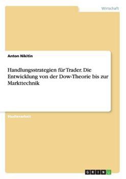 Handlungsstrategien f�r Trader. Die Entwicklung von der Dow-Theorie bis zur Markttechnik