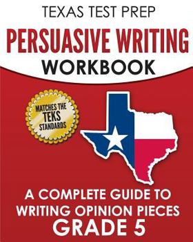 Paperback TEXAS TEST PREP Persuasive Writing Workbook Grade 5: A Complete Guide to Writing Opinion Pieces Book