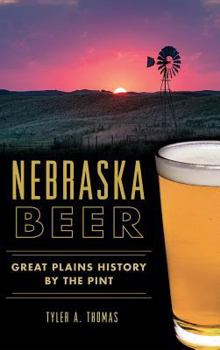Nebraska Beer: Great Plains History by the Pint (American Palate) - Book  of the American Palate