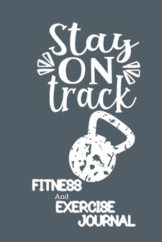 Stay On Track : Fitness And Exercise Journal.: 90 Day Planner/Journal. Daily Food And Exercise Log.