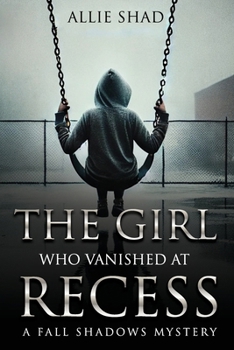 The Girl Who Vanished at Recess: A Fall Shadows Mystery (Holidays Series)