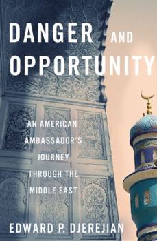 Hardcover Danger and Opportunity: An American Ambassador's Journey Through the Middle East Book