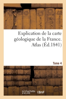 Paperback Explication de la Carte Géologique de la France. Atlas [French] Book