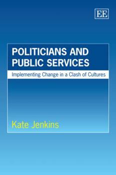 Politicians and Public Services: Implementing Change in a Clash of Cultures