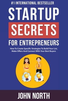 Paperback Startup Secrets for Entrepreneurs: How To Create Specific Strategies To Build Your List, Make Offers And Connect With Your Best Buyers Book