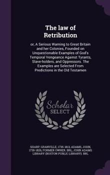 Hardcover The law of Retribution: or, A Serious Warning to Great Britain and her Colonies, Founded on Unquestionable Examples of God's Temporal Vengeanc Book