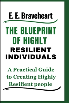 Paperback The Blueprint of Highly Resilient Individuals: A Practical Guide to Creating Highly Resilient people Book