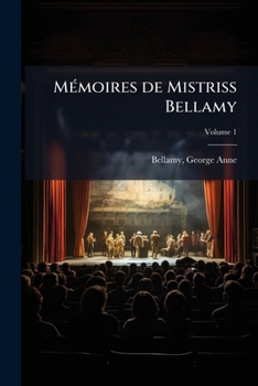 Mémoires De Mistriss Bellamy: Actrice Du Théâtre De Covent-Garden, Avec Une Notice Sur Sa Vie Par M. Thiers, Volume 1