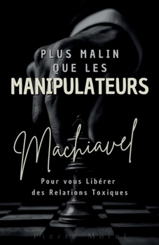 Paperback Plus malin que les manipulateurs: Comment la pensée de Machiavel peut vous libérer des relations toxiques [French] Book