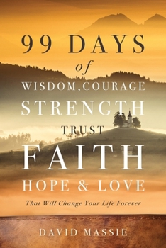 Paperback 99 Days of Wisdom, Courage, Strength, Trust, Faith, Hope & Love: That Will Change Your Life Forever Book