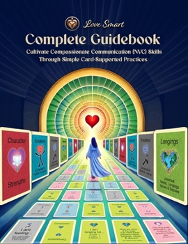 Love Smart Complete Guidebook: Cultivate Compassionate Communication (NVC) Skills Through Simple Card-Supported Practices