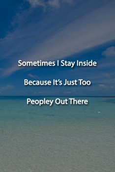 Sometimes I Stay Inside Because It's Just Too Peopley Out There Notebook: Lined Journal, 120 Pages, 6 x 9 inches, Sweet Gift, Soft Cover, Purple Matte ... It's Just Too Peopley Out There Journal)
