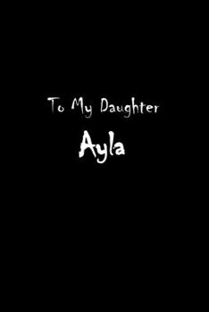 To My Dearest Daughter Ayla: Letters from Dads Moms to Daughter, Baby girl Shower Gift for New Fathers, Mothers & Parents, Journal (Lined 120 Pages Cream Paper, 6x9 inches, Soft Cover, Matte Finish)