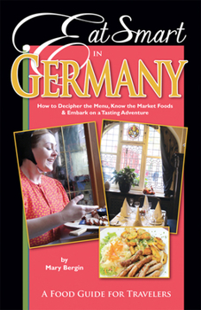 Paperback Eat Smart in Germany: How to Decipher the Menu, Know the Market Foods & Embark on a Tasting Adventure Book