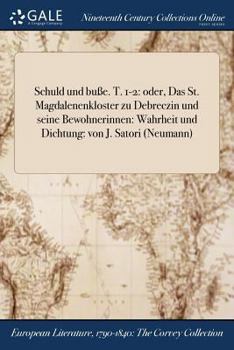 Paperback Schuld und buße. T. 1-2: oder, Das St. Magdalenenkloster zu Debreczin und seine Bewohnerinnen: Wahrheit und Dichtung: von J. Satori (Neumann) [German] Book