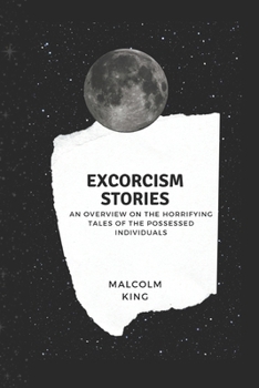 Paperback Exorcism Stories: An Overview on the Horrifying Tales of the Possessed Individuals Book