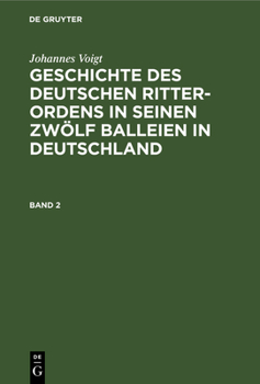 Hardcover Johannes Voigt: Geschichte Des Deutschen Ritter-Ordens in Seinen Zwölf Balleien in Deutschland. Band 2 [German] Book