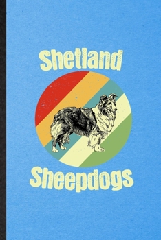 Shetland Sheepdogs: Lined Notebook For Shetland Sheepdog Lover. Funny Ruled Journal For Dog Mom Owner Vet. Unique Student Teacher Blank Composition/ Planner Great For Home School Office Writing