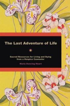 Paperback The Last Adventure of Life: Sacred Resources for Living and Dying from a Hospice Counselor Book