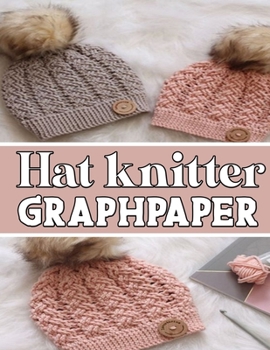 Paperback hat knitter GraphPapeR: ideal to designed and formatted knitters this knitter graph paper is used to design hat knitting charts for new patter Book