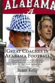 Paperback Great Coaches in Alabama Football: This book starts with the first head football coach at UA & goes to the Nick Saban era. Book