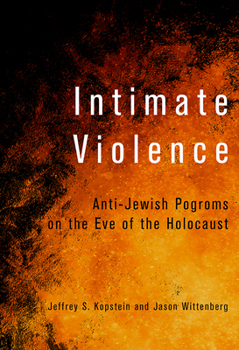 Hardcover Intimate Violence: Anti-Jewish Pogroms on the Eve of the Holocaust Book