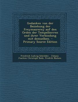 Paperback Gedanken Von Der Beziehung Der Freymaurerey Auf Den Orden Der Tempelherren Und Ihrer Verbindung Mit Demselben. - Primary Source Edition [German] Book