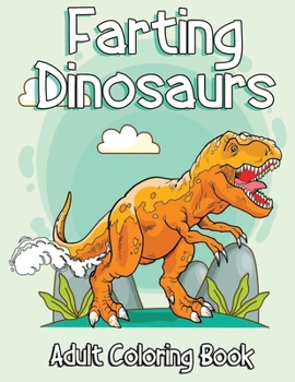 Paperback Farting Dinosaurs adult coloring book: A Dinosaur Coloring book with Silly Coloring Pages for Adults and Teens Book