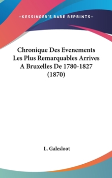 Hardcover Chronique Des Evenements Les Plus Remarquables Arrives A Bruxelles De 1780-1827 (1870) [French] Book