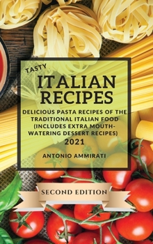 Tasty Italian Recipes 2021 Second Edition: Delicious Pasta Recipes of the Traditional Italian Food
