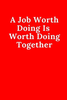 Paperback A Job Worth Doing Is Worth Doing Together: Notebook, Journal, Diary, Unlined/Plain Notebook (110 Pages, Blank, 6 x 9) Soft/Red Cover Book