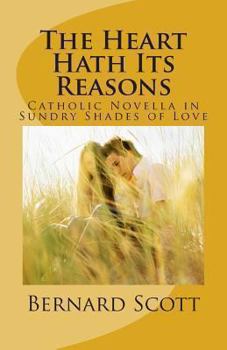 Paperback The Heart Hath Its Reasons: Catholic Novella in Sundry Shades of Love (Ordered and Otherwise) Book