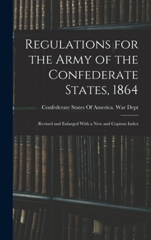 Hardcover Regulations for the Army of the Confederate States, 1864: Revised and Enlarged With a New and Copious Index Book