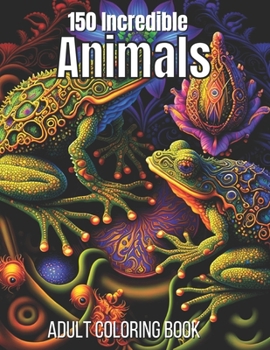 150 Incredible Animals Adult Coloring Book: Incredible Animals Relaxation Coloring Pages