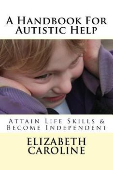 Paperback A Handbook For Autistic Help: Attain Life Skills & Become Independent Book