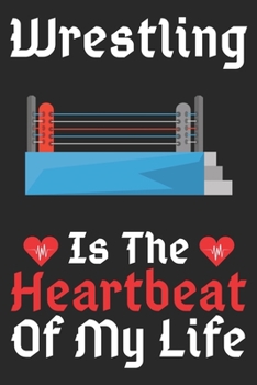 Wrestling Is The Heartbeat Of My Life: A Super Cute Wrestling notebook journal or dairy | Wrestling lovers gift for girls/boys | Wrestling lovers ... 9").Christmas/Thanksgiving/Birthday Gifts.