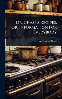 Hardcover Dr. Chase's Recipes, Or, Information For Everybody Book