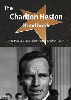 Paperback The Charlton Heston Handbook - Everything You Need to Know about Charlton Heston Book
