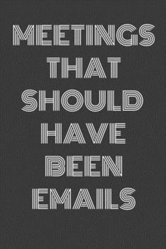 Paperback Meetings That Should Have Been Emails: Funny Blank Lined Journal (6x9 in, 120 Pages) Book