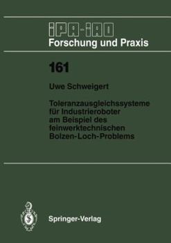 Toleranzausgleichssysteme fur Industrieroboter am Beispiel des feinwerktechnischen Bolzen-Loch-Problems (IPA-IAO Forschung und Praxis)