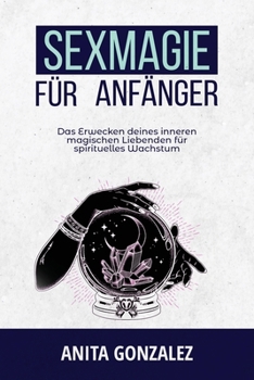 Paperback Sexmagie für Anfänger: Das Erwecken Deines Inneren Magischen Liebenden Für Spirituelles Wachstum [German] Book