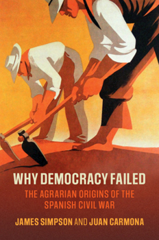 Hardcover Why Democracy Failed: The Agrarian Origins of the Spanish Civil War Book