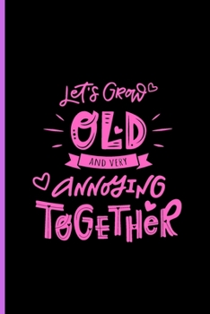 Paperback Let's Grow Old and Very Annoying Together: Gift For Old Partner Life-Notebook/ Diary/ Journal/ Composition Book to Write in, Blank Lovely Lined Design Book