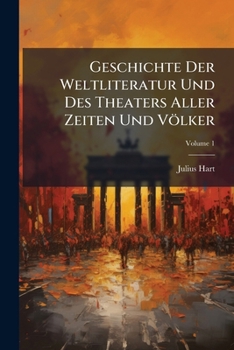 Paperback Geschichte Der Weltliteratur Und Des Theaters Aller Zeiten Und Völker; Volume 1 [German] Book
