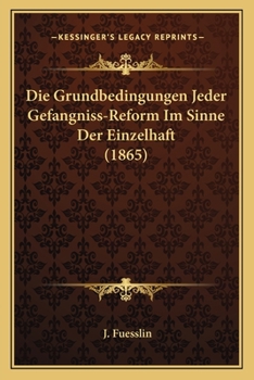Paperback Die Grundbedingungen Jeder Gefangniss-Reform Im Sinne Der Einzelhaft (1865) [German] Book