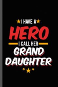 I have a Hero I call Her Granddaughter: Military Service National Service Army Navy I Have A Hero I Call Her Granddaughter Gift (6"x9") Dot Grid notebook Journal to write in