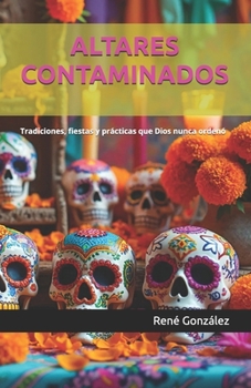 ALTARES CONTAMINADOS: Tradiciones, fiestas y prácticas que Dios nunca ordenó (Escuela del Espíritu) (Spanish Edition)