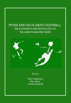 Paperback Myths and Facts about Football: The Economics and Psychology of the Worldâ (Tm)S Greatest Sport Book