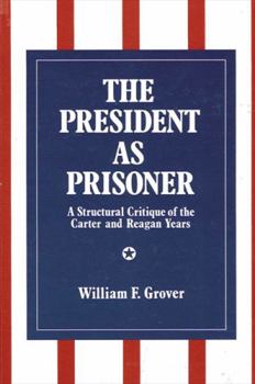 Hardcover The President as Prisoner: A Structural Critique of the Carter and Reagan Years Book